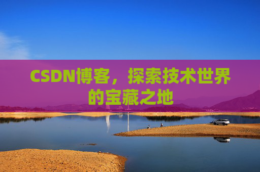 CSDN博客，探索技术世界的宝藏之地